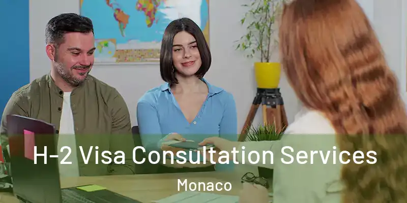  H-2 Visa Consultation Services Monaco